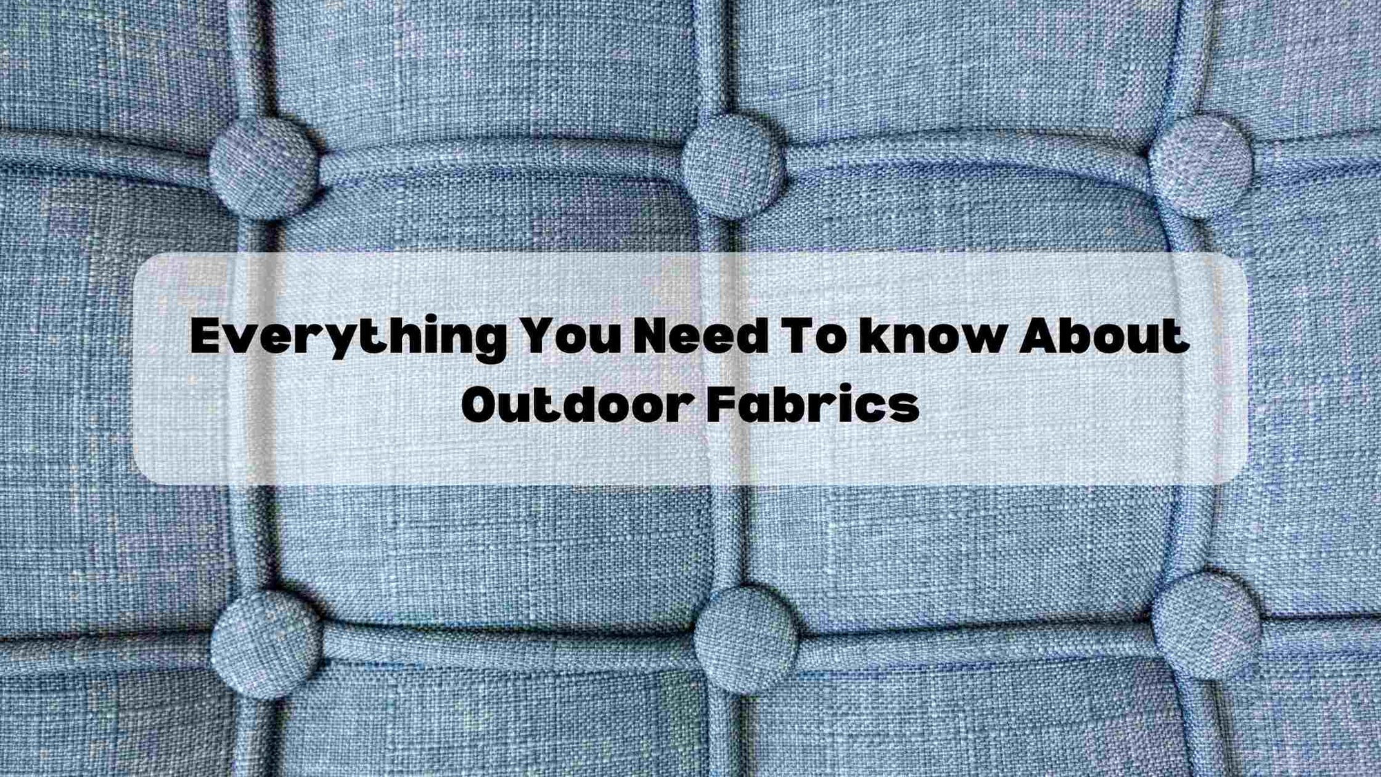 Everything You Need To Know About Outdoor Fabrics