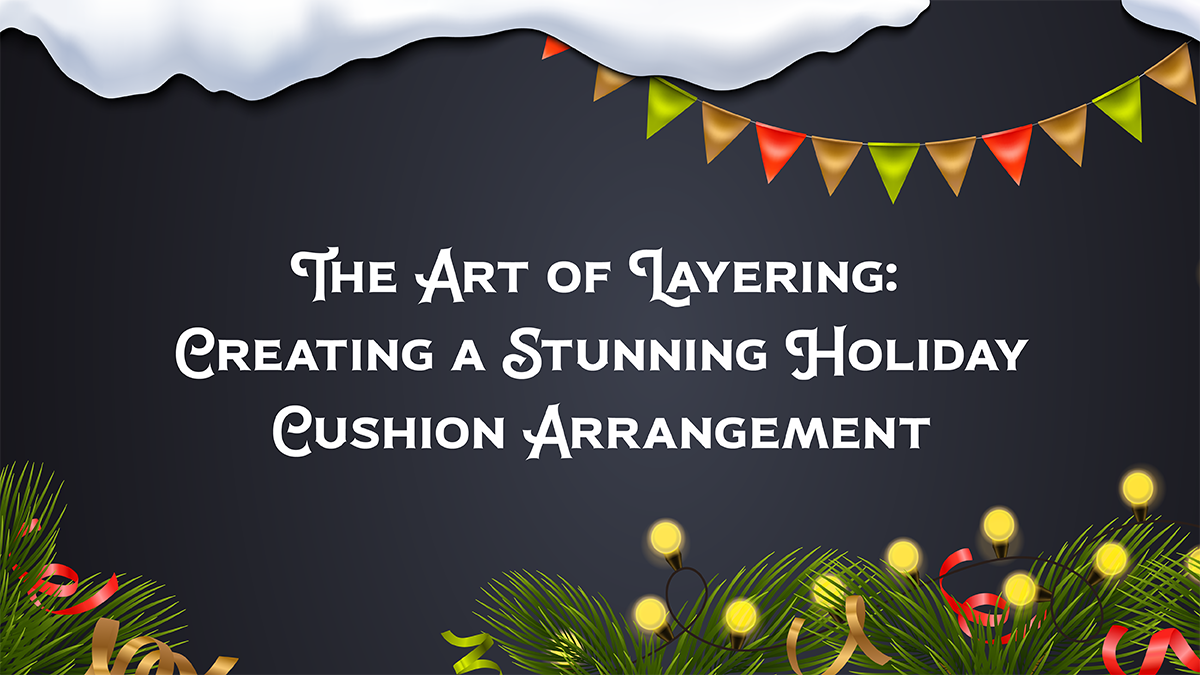 The Art of Layering: Creating a Stunning Holiday Cushion Arrangement