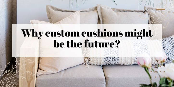 Why custom cushions might be the future