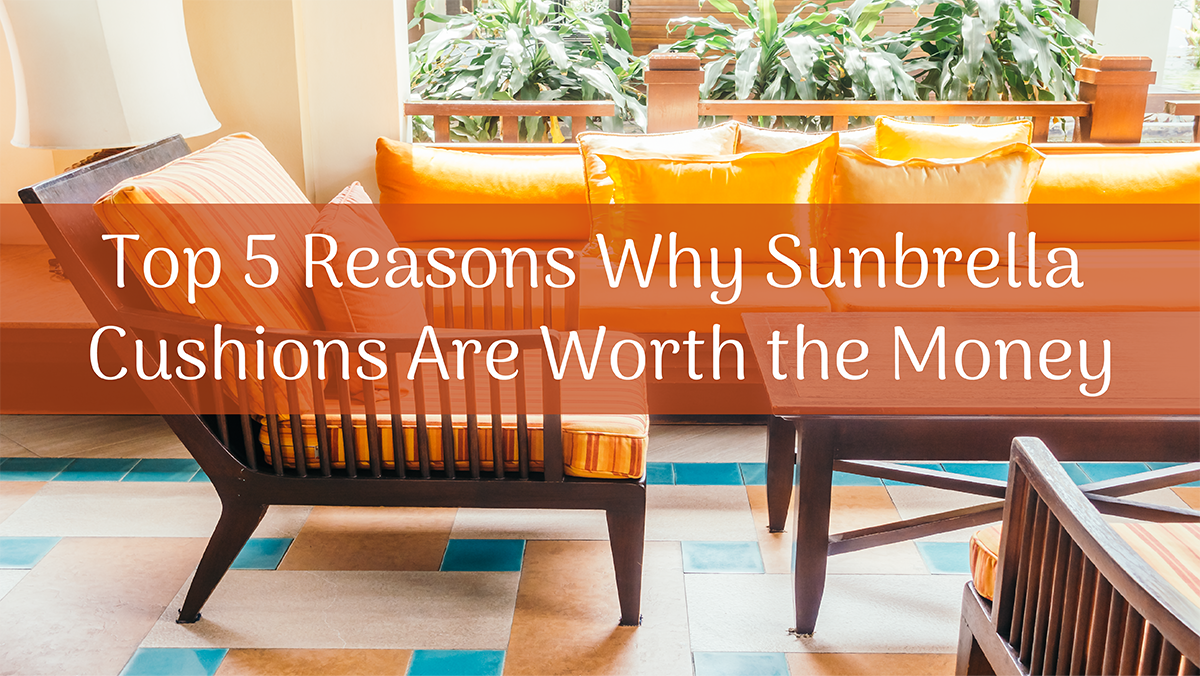 Top 5 Reasons Why Sunbrella Cushions Are Worth the Money